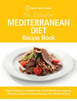 Paperback The Essential Mediterranean Diet Recipe Book: Easy Cooking for Weight Loss, Good Health & Longevity. Delicious Calorie-Counted Recipes For Healthy Eat Book