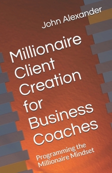 Paperback Millionaire Client Creation for Business Coaches: Programming the Millionaire Mindset Book