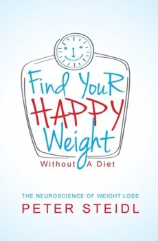 Paperback Find Your Happy Weight - Without a Diet!: The Neuroscience of Weight Loss Book