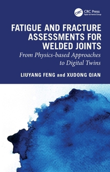 Hardcover Fatigue and Fracture Assessments for Welded Joints: From Physics-Based Approaches to Digital Twins Book