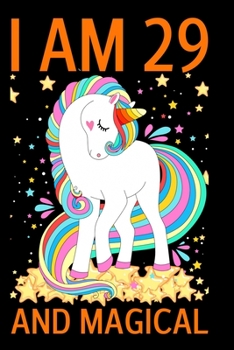I Am 29 And Magical: A Happy Birthday 29 Years Old Unicorn Journal Notebook for girls, Unicorn Notebook for Girls, Birthday Unicorn Journal for women / 29 Year Old Birthday Gift for her!