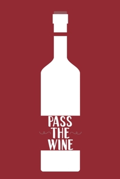 Pass The Wine: Blank Lined Notebook Diary: Wine Lovers Gift Tasting Journal For Women Men 6x9 110 Blank Pages Plain White Paper Soft Cover Book