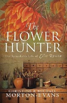 The Flower Hunter: The Remarkable Life of Ellis Rowan