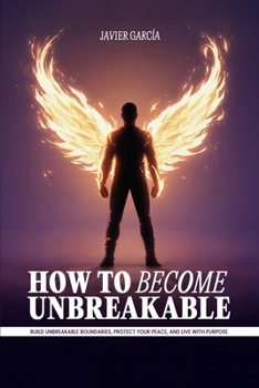 Paperback How to Become Unbreakable: Build Unbreakable Boundaries, Protect Your Peace, and Live with Purpose Book