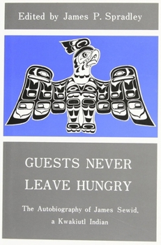 Guests Never Leave Hungry: The Autobiography of James Sewid, a Kwakiutl Indian