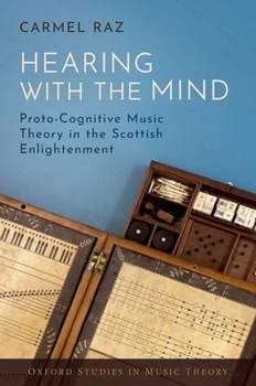 Hearing with the Mind: Proto-Cognitive Music Theory in the Scottish Enlightenment (Oxford Studies in Music Theory)