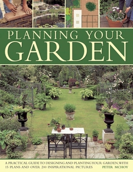 Paperback Planning Your Garden: A Practical Guide to Designing and Planting Your Garden, with 15 Plans and Over 200 Inspirational Pictures. Book