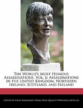 Paperback The World's Most Heinous Assassinations, Vol. 6: Assassinations in the United Kingdom, Northern Ireland, Scotland, and Ireland Book