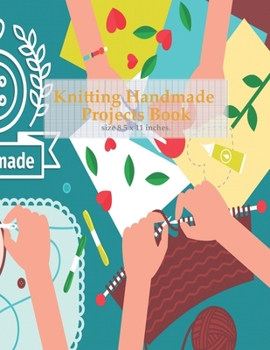 Paperback Knitting Handmade Projects Book: Knitting Project Journal Notebook To Keep Tracking & Records Your Patterns, Designs, Knitting, Cost, Projects, Yarns Book