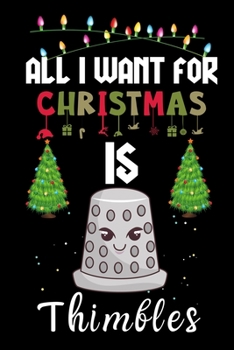 Paperback All I Want For Christmas Is Thimbles: Thimbles lovers Appreciation gifts for Xmas, Funny Thimbles Christmas Notebook / Thanksgiving & Christmas Gift Book