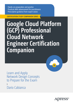 Paperback Google Cloud Platform (Gcp) Professional Cloud Network Engineer Certification Companion: Learn and Apply Network Design Concepts to Prepare for the Ex Book