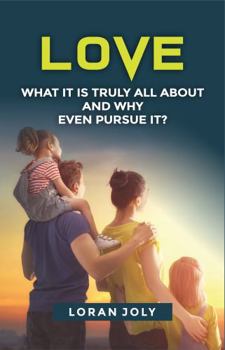 Paperback LOVE: What It Is Truly All About and Why Even Pursue It? Book