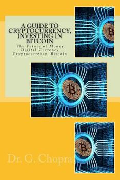 Paperback A Guide to Cryptocurrency, Investing in BITCOIN: The Future of Money - Digital Currency - Cryptocurrency, Bitcoin Book