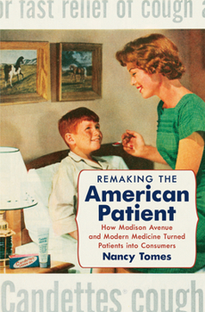 Paperback Remaking the American Patient: How Madison Avenue and Modern Medicine Turned Patients Into Consumers Book