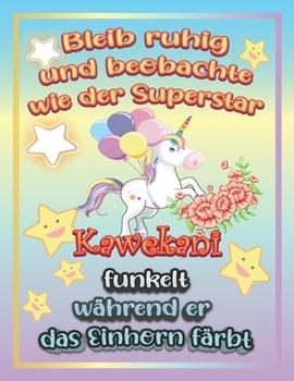 Bleib ruhig und beobachte wie Superstar Kawekani funkelt während sie das Einhorn färbt: Geschenkidee für Kawekani (German Edition)