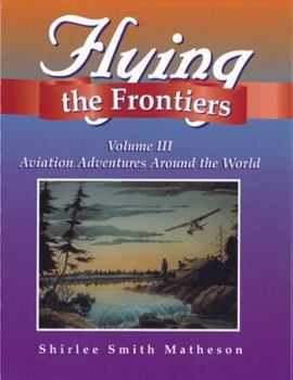 Hardcover Flying the Frontiers: Volume III, Aviation Adventures Around the World Book