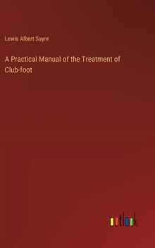 Hardcover A Practical Manual of the Treatment of Club-foot Book