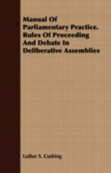 Paperback Manual of Parliamentary Practice. Rules of Proceeding and Debate in Deliberative Assemblies Book