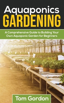 Paperback Aquaponics Gardening: A Beginner's Guide to Building Your Own Aquaponic Garden Book
