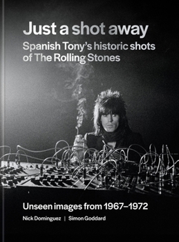 Just a Shot Away: Spanish Tony's Historic Photographs of the Rolling Stones