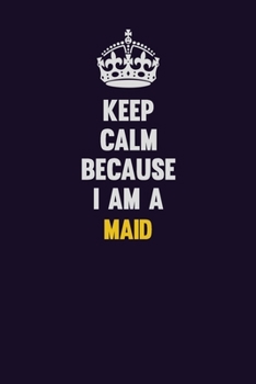 Paperback Keep Calm Because I Am A Maid: Motivational and inspirational career blank lined gift notebook with matte finish Book