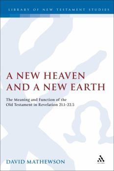 New Heaven and a New Earth: The Meaning and Function of the Old Testament in Revelation 21.1-22.5 (Journal for the Study of the New Testament. Supplement Series, 238)