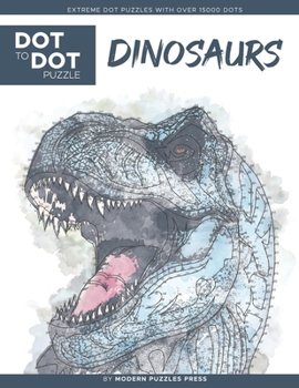 Paperback Dinosaurs - Dot to Dot Puzzle (Extreme Dot Puzzles with over 15000 dots) by Modern Puzzles Press: Extreme Dot to Dot Books for Adults - Challenges to Book