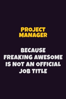 Paperback Project Manager, Because Freaking Awesome Is Not An Official Job Title: 6X9 Career Pride Notebook Unlined 120 pages Writing Journal Book