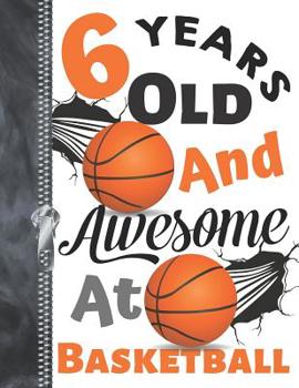 6 Years Old and Awesome at Basketball : Doodle Drawing Art Book Shooting Basketball Sketchbook for Boys and Girls