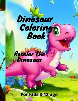Paperback Dinosaur Coloring Book: Recolor the Dinosaur for kids 3-12 age Book