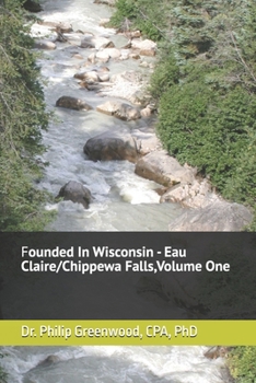 Founded In Wisconsin - Eau Claire/Chippewa Falls,, Volume One: A series on companies founded in Eau Claire/Chippewa Falls, Wisconsin that have stood ... Driving Economic Growth and Innovation)