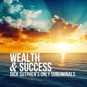 Wealth & Success: Dick Sutphen's Only Subliminals