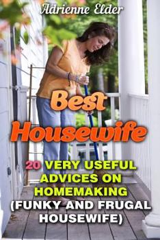 Paperback Best Housewife: 20 Very Useful Advices on Homemaking: (Funky and Frugal Housewife) Book