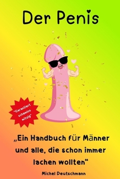 Der Penis: Ein Handbuch für Männer und alle, die schon immer lachen wollten (German Edition)