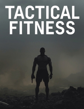 Tactical Fitness: Build Strength, Endurance, and Durability for Real-World Performance