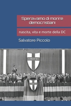 Speravamo di morire democristiani: nascita, vita e morte della DC (Italian Edition)