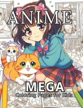 Anime: Mega Coloring Pages for Kids: Dive into the vibrant world of creativity. 100 Anime Adventures Await. Unlock the Power