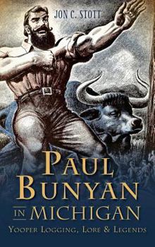 Paul Bunyan in Michigan: Yooper Logging, Lore & Legend - Book  of the American Legends