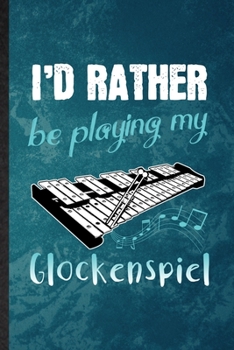 Paperback I'd Rather Be Playing My Glockenspiel: Lined Notebook For Music Teacher Lover. Ruled Journal For Glockenspiel Player Student. Unique Student Teacher B Book