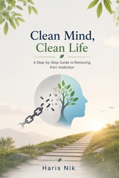Clean Mind, Clean Life – A Step-by-Step Guide to Removing Porn Addiction