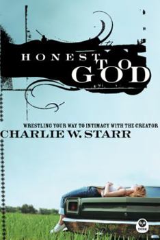 Honest To God: Wrestling Your Way To Intimacy With The Creator