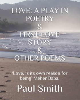 Paperback Love: A PLAY IN POETRY & FIRST LOVE STORY & OTHER POEMS: 'Love, is its own reason for being' Meher Baba. [Large Print] Book