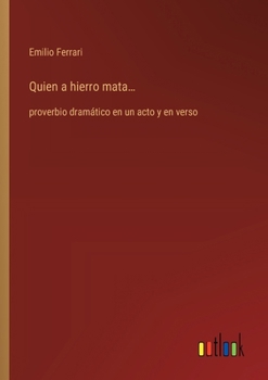Quien a hierro mata...: proverbio dramático en un acto y en verso (Spanish Edition)