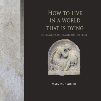 Paperback How to Live in a World That Is Dying: Meditations and Prayers for Our Planet Book