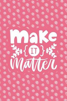 Make It Matter: Notebook with Inspirational Quotes Inside - Trendy Pink (Journal with Empowering Messages for Women & Girls)