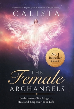 Hardcover The Female Archangels: Evolutionary Teachings To Heal & Empower Your Life Book