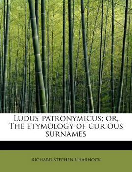 Ludus Patronymicus; or, the Etymology of Curious Surnames