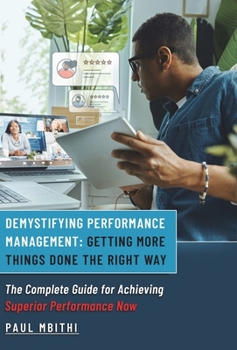 Hardcover Demystifying Performance Management: Getting More Things Done the Right Way - The Complete Guide for Achieving Superior Performance Now Book