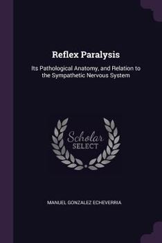 Paperback Reflex Paralysis: Its Pathological Anatomy, and Relation to the Sympathetic Nervous System Book