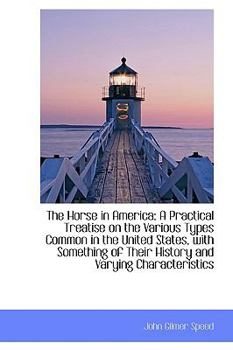 Paperback The Horse in America: A Practical Treatise on the Various Types Common in the United States, with So Book